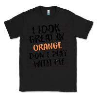 Black i look great in orange don't play with me Classic Tee - MaliasSmallBusiness
