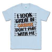 Dusty Blue i look great in orange don't play with me Classic Tee - MaliasSmallBusiness