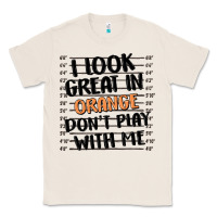 Natural i look great in orange don't play with me Classic Tee - MaliasSmallBusiness