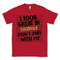 Red i look great in orange don't play with me Classic Tee - MaliasSmallBusiness