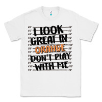 White i look great in orange don't play with me Classic Tee - MaliasSmallBusiness
