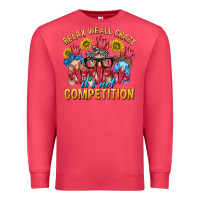 Cardinal Relax We All Crazy It's Not Competition Premium Sweatshirt - texasbilliewilder