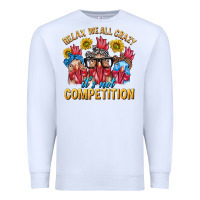 White Relax We All Crazy It's Not Competition Premium Sweatshirt - texasbilliewilder