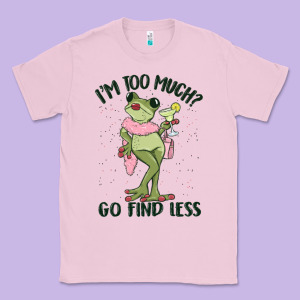 I'm Too Much Go Find Less Boujee Frog Classic Tee Designed By Maliassmallbusiness