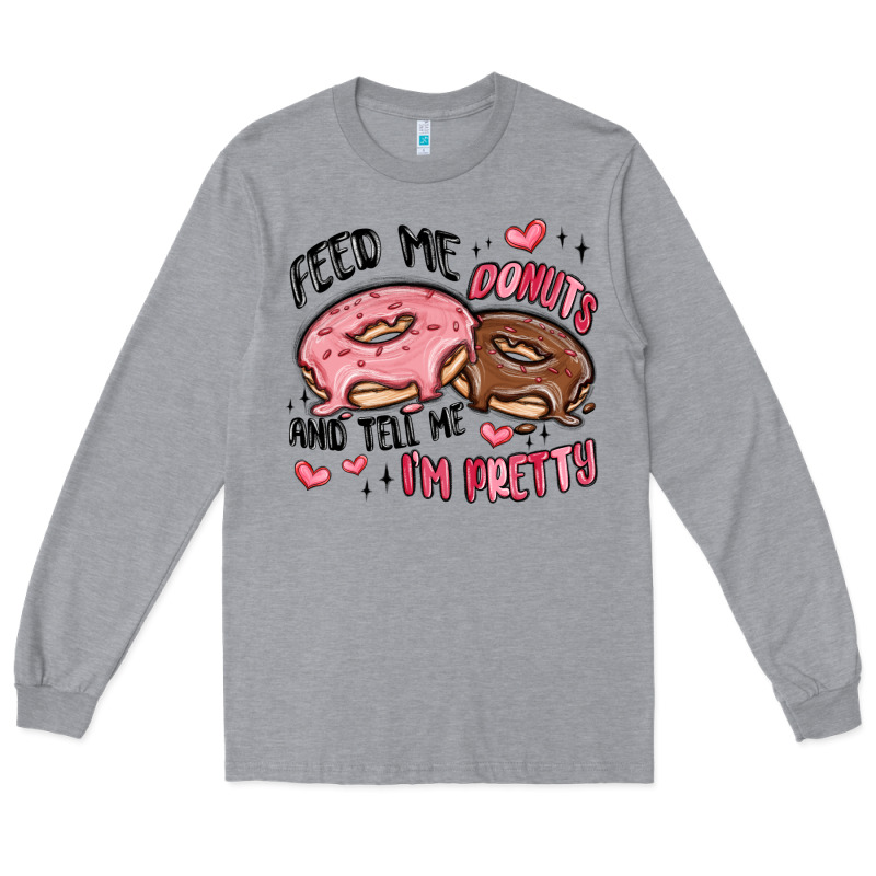 Feed Me Donuts And Tell Me I'm Pretty Long Sleeve Tee by MaliasSmallBusiness | Teevron