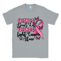 Heather Grey friends dont let friends fight cancer alone Classic Tee - MaliasSmallBusiness