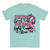 Seafoam friends dont let friends fight cancer alone Classic Tee - MaliasSmallBusiness