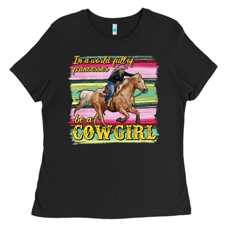 In A World Full Of Princesses Be A Cowgirl Ladies Tee by RanaPortraitStore | Teevron