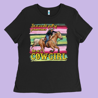 In A World Full Of Princesses Be A Cowgirl Ladies Tee Designed By Ranaportraitstore