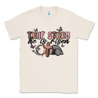 Natural true story he is risen Classic Tee - MaliasSmallBusiness