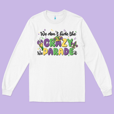We Don't Hide The Crazy We Parade It Long Sleeve Tee Designed By Maliassmallbusiness