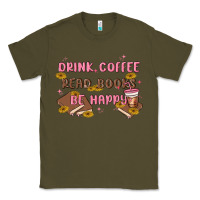 Army Green drink coffee read books be happy Classic Tee - MaliasSmallBusiness
