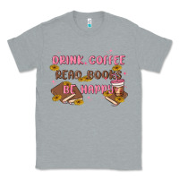 Heather Grey drink coffee read books be happy Classic Tee - MaliasSmallBusiness