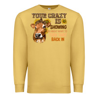 Antique Gold Your Crazy Is Showing You Premium Sweatshirt - texasbilliewilder