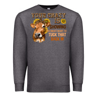 Charcoal Heather Your Crazy Is Showing You Premium Sweatshirt - texasbilliewilder