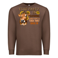 Chestnut Your Crazy Is Showing You Premium Sweatshirt - texasbilliewilder