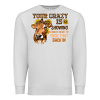 Dove Grey Your Crazy Is Showing You Premium Sweatshirt - texasbilliewilder
