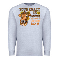 Heather Grey Your Crazy Is Showing You Premium Sweatshirt - texasbilliewilder
