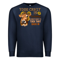 Navy Your Crazy Is Showing You Premium Sweatshirt - texasbilliewilder