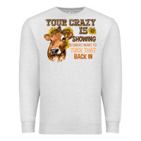 Oatmeal Heather Your Crazy Is Showing You Premium Sweatshirt - texasbilliewilder