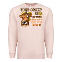 Pale Pink Your Crazy Is Showing You Premium Sweatshirt - texasbilliewilder