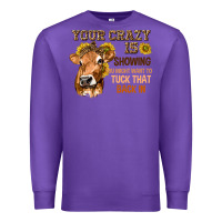Purple Your Crazy Is Showing You Premium Sweatshirt - texasbilliewilder