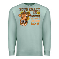 Seafoam Your Crazy Is Showing You Premium Sweatshirt - texasbilliewilder