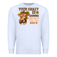 White Your Crazy Is Showing You Premium Sweatshirt - texasbilliewilder