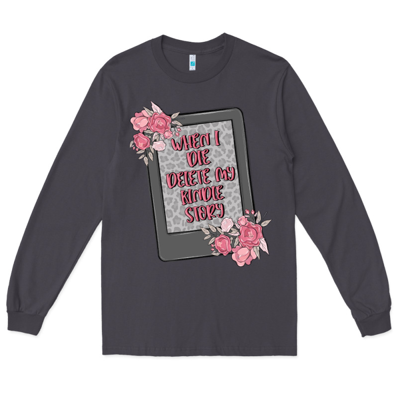 When I Die Delete My Kindle History Long Sleeve Tee by MaliasSmallBusiness | Teevron