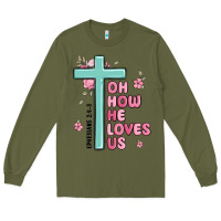 Army Green oh how he loves us ephesians 2 4 8 Long Sleeve Tee - MaliasSmallBusiness