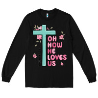 Black oh how he loves us ephesians 2 4 8 Long Sleeve Tee - MaliasSmallBusiness