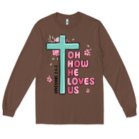 Chestnut oh how he loves us ephesians 2 4 8 Long Sleeve Tee - MaliasSmallBusiness