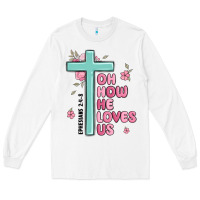 White oh how he loves us ephesians 2 4 8 Long Sleeve Tee - MaliasSmallBusiness