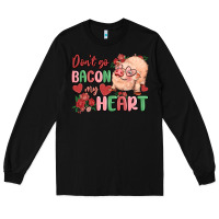 Black don't go bacon my heart Long Sleeve Tee - MaliasSmallBusiness