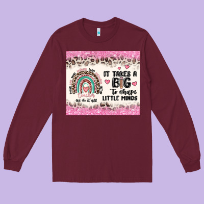 It Takes A Big To Shape Little Minds Long Sleeve Tee Designed By Maliassmallbusiness