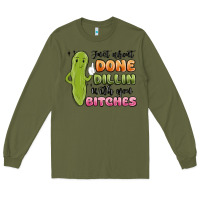 Army Green just about done dillin with you bitches Long Sleeve Tee - MaliasSmallBusiness