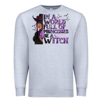 Heather Grey In a World Full of Princesses Be a Witch Premium Sweatshirt - texasbilliewilder