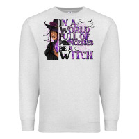 Oatmeal Heather In a World Full of Princesses Be a Witch Premium Sweatshirt - texasbilliewilder