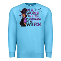 Ocean Blue In a World Full of Princesses Be a Witch Premium Sweatshirt - texasbilliewilder