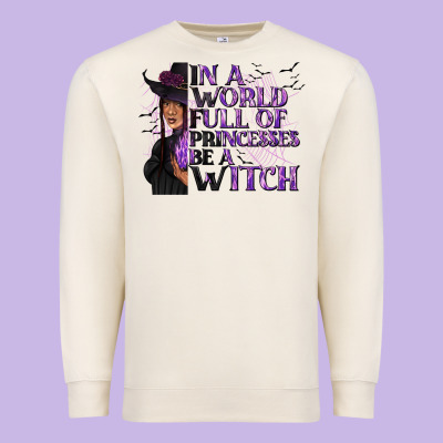 In A World Full Of Princesses Be A Witch Premium Sweatshirt Designed By Texasbilliewilder