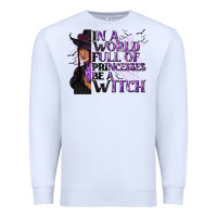 White In a World Full of Princesses Be a Witch Premium Sweatshirt - texasbilliewilder
