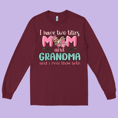 I Have Two Titles Mom And Grandma And I Rock Them Long Sleeve Tee Designed By Maliassmallbusiness