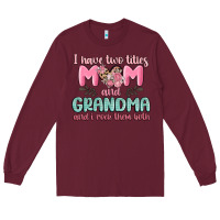 Burgundy i have two titles mom and grandma and i rock them Long Sleeve Tee - MaliasSmallBusiness