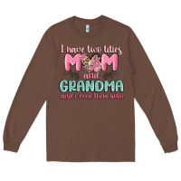 Chestnut i have two titles mom and grandma and i rock them Long Sleeve Tee - MaliasSmallBusiness