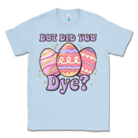 Dusty Blue but did you dye Classic Tee - MaliasSmallBusiness