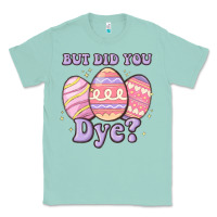 Seafoam but did you dye Classic Tee - MaliasSmallBusiness