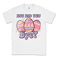 White but did you dye Classic Tee - MaliasSmallBusiness