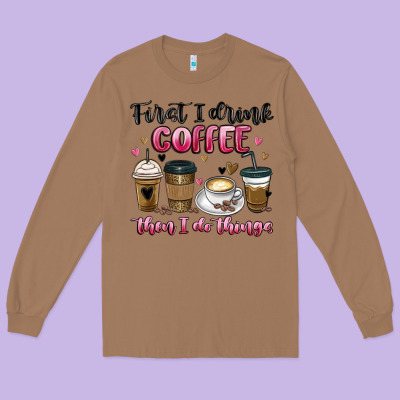 First I Drink Coffee Then I Do Things Long Sleeve Tee Designed By Maliassmallbusiness