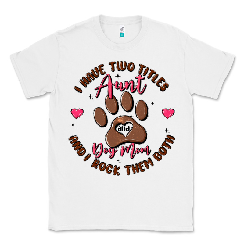 I Have Two Titles Aunt And Dog Mom Classic Tee by MaliasSmallBusiness | Teevron