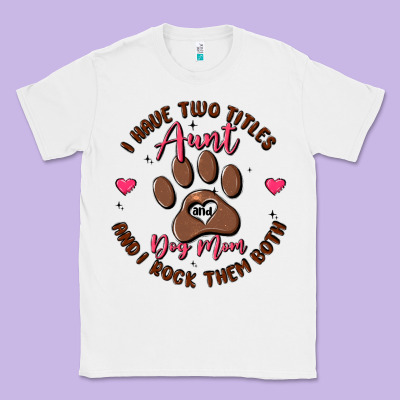 I Have Two Titles Aunt And Dog Mom Classic Tee Designed By Maliassmallbusiness